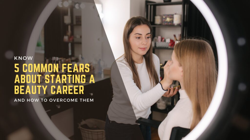 5 Common Fears About Starting a Beauty Career And How to Overcome Them 5 Common Fears About Starting a Beauty Career And How to Overcome Them