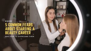 5 Common Fears About Starting a Beauty Career And How to Overcome Them