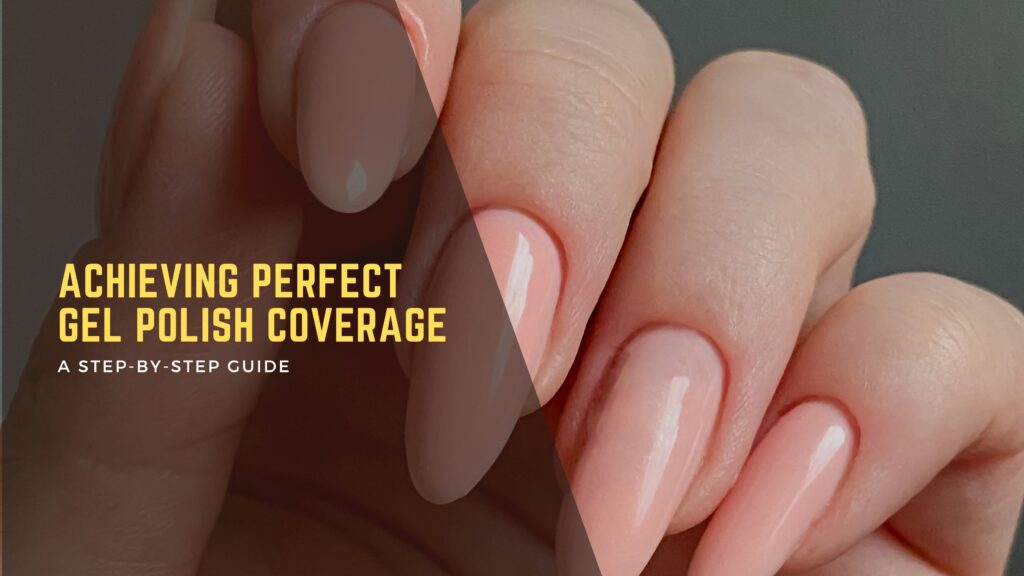 Achieving Perfect Gel Polish Coverage: A Step-by-Step Guide Achieving Perfect Gel Polish Coverage: A Step-by-Step Guide