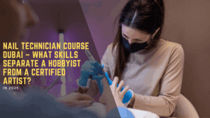 Nail Technician Course Dubai – What Skills Separate a Hobbyist from a Certified Artist