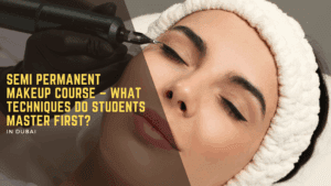 Semi Permanent Makeup Course – What Techniques Do Students Master First