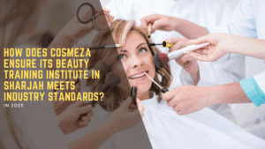 How does Cosmeza ensure its beauty training institute in Sharjah meets industry standards