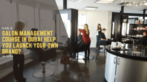 Can a salon management course in Dubai help you launch your own brand