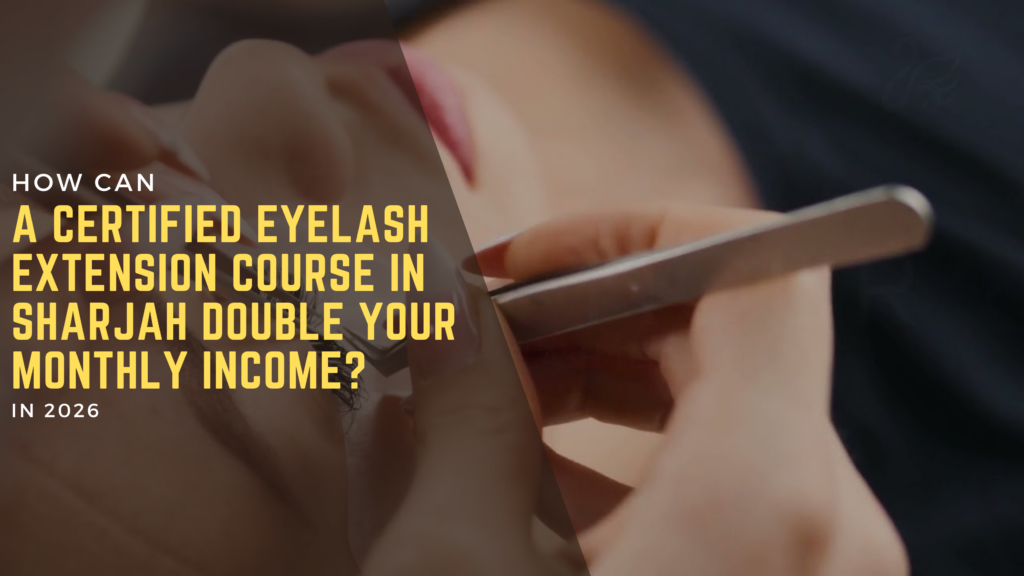 How can a certified eyelash extension course in Sharjah double your monthly income? Cosmeza Beauty Institute
