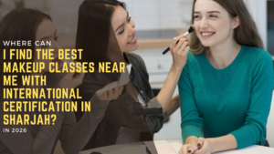Where can I find the best makeup classes near me with international certification in Sharjah