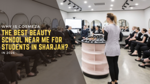 Why is Cosmeza the best beauty school near me for students in Sharjah